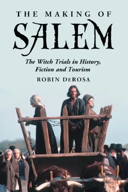 The Making of Salem: The Witch Trials in History, Fiction and Tourism by Robin DeRosa
