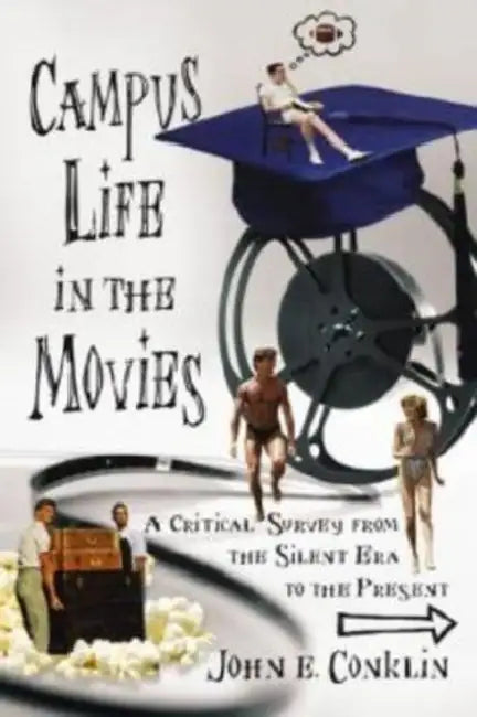 Campus Life in the Movies: A Critical Survey from the Silent Era to the Present by John E. Conklin