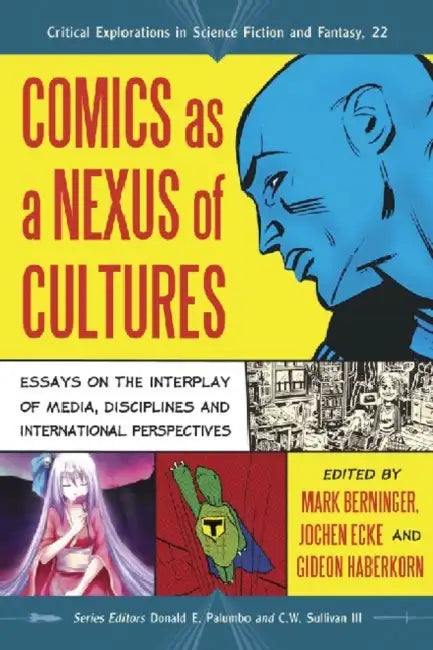 Comics as a Nexus of Cultures: Essays on the Interplay of Media, Disciplines and International Perspectives by Mark Berninger, Jochen Ecke, Gideon Haberkorn