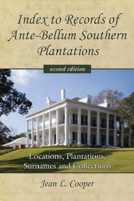 Index to Records of Ante-Bellum Southern Plantations: Locations, Plantations, Surnames and Collections, 2d ed. by Jean L. Cooper