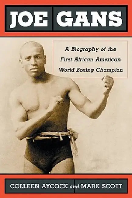 Joe Gans: A Biography of the First African American World Boxing Champion by Aycock, Colleen