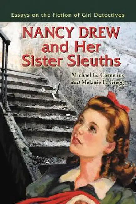Nancy Drew and Her Sister Sleuths: Essays on the Fiction of Girl Detectives by Michael G. Cornelius, Melanie E. Gregg