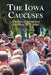 The Iowa Caucuses: First Tests of Presidential Aspiration, 1972-2008 by John C. Skipper