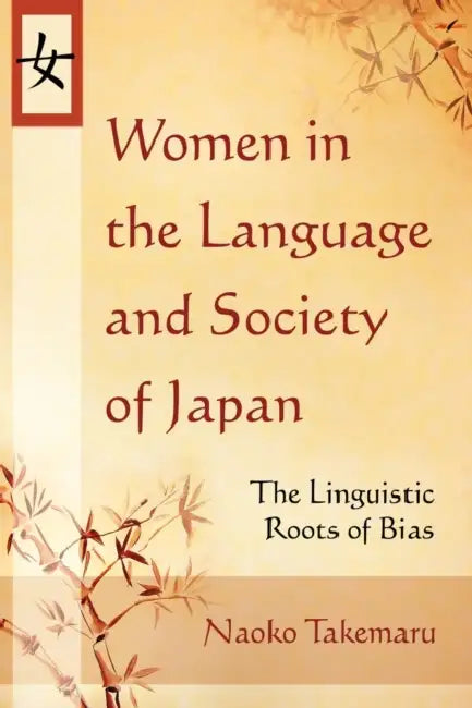 Women in the Language and Society of Japan: The Linguistic Roots of Bias by Naoko Takemaru