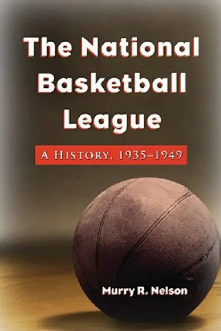 The National Basketball League: A History, 1935-1949 by Murry R. Nelson