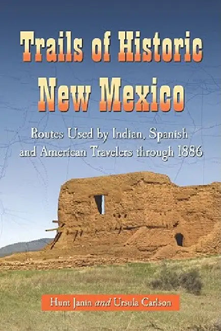 Trails of Historic New Mexico: Routes Used by Indian, Spanish and American Travelers through 1886 by Ursula Carlson, Hunt Janin
