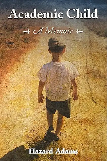 Academic Child: A Memoir by Hazard Adams