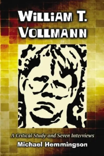 William T. Vollmann: A Critical Study and Seven Interviews by Michael Hemmingson