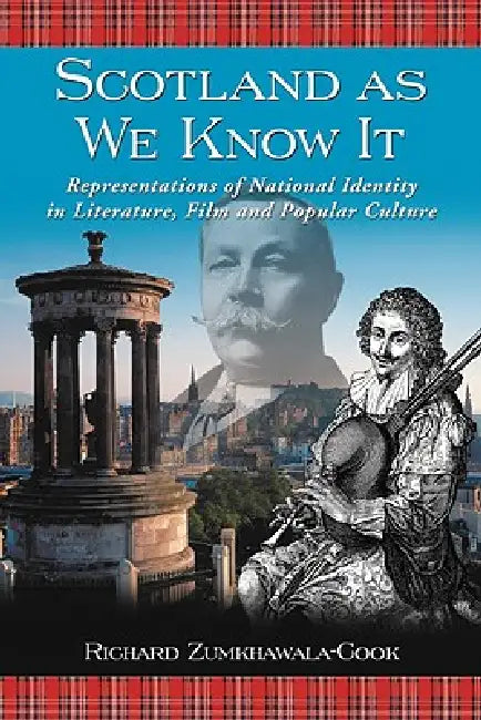 Scotland as We Know It: Representations of National Identity in Literature, Film and Popular Culture by Richard Zumkhawala-Cook