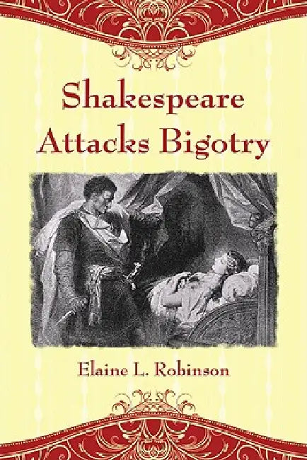 Shakespeare Attacks Bigotry: A Close Reading of Six Plays by Elaine L. Robinson