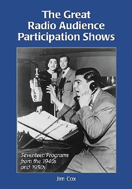 The Great Radio Audience Participation Shows: Seventeen Programs from the 1940s and 1950s by Jim Cox