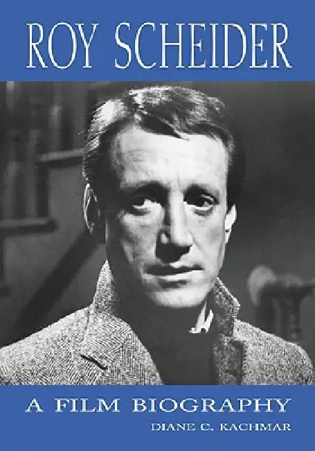 Roy Scheider: A Film Biography by Diane C. Kachmar