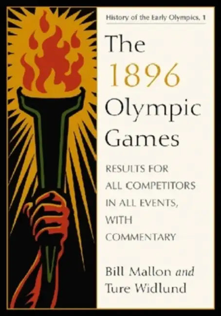 The 1896 Olympic Games: Results for All Competitors in All Events, with Commentary by Bill Mallon, Ture Widlund
