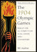 The 1904 Olympic Games: Results for All Competitors in All Events, with Commentary by Bill Mallon