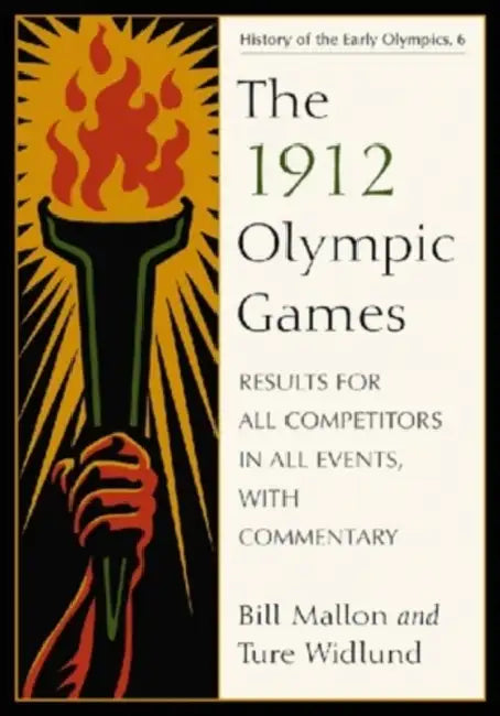 The 1912 Olympic Games: Results for All Competitors in All Events, with Commentary by Bill Mallon, Ture Widlund