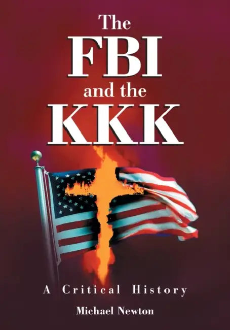 The FBI and the KKK: A Critical History by Michael Newton