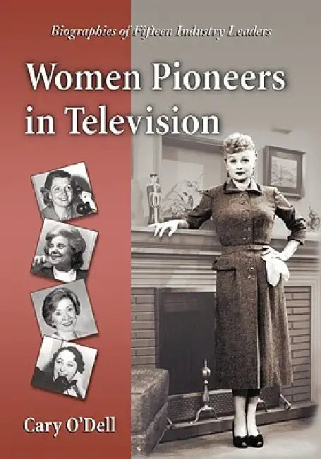 Women Pioneers in Television: Biographies of Fifteen Industry Leaders by Cary O'Dell