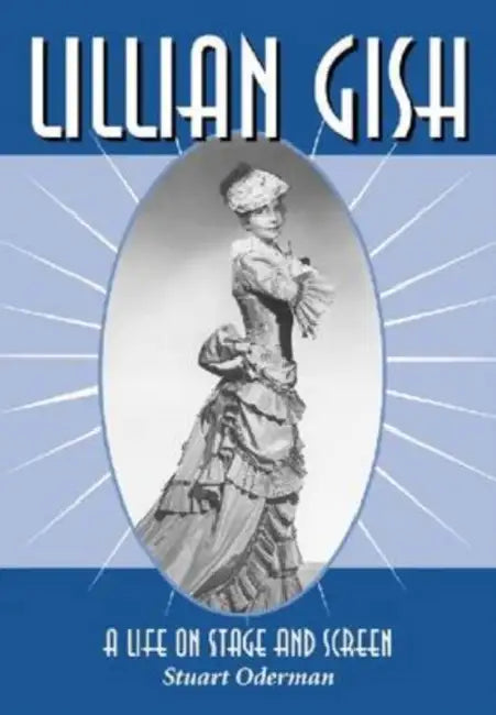 Lillian Gish: A Life on Stage and Screen by Stuart Oderman