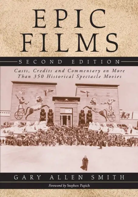 Epic Films: Casts, Credits and Commentary on More Than 350 Historical Spectacle Movies, 2d ed. by Gary Allen Smith