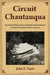 Circuit Chautauqua: From Rural Education to Popular Entertainment in Early Twentieth Century America by John E. Tapia