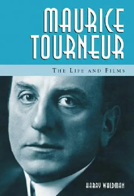 Maurice Tourneur: The Life and Films by Harry Waldman