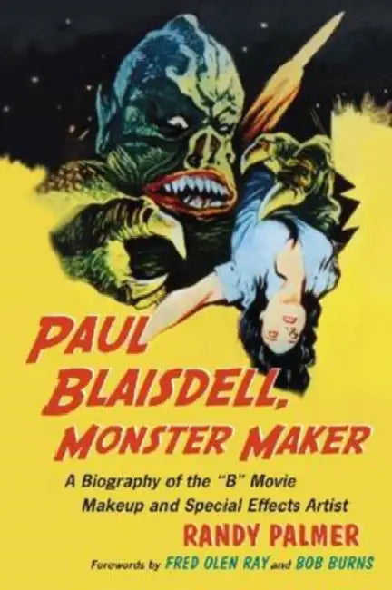 Paul Blaisdell, Monster Maker: A Biography of the B Movie Makeup and Special Effects Artist by Randy Palmer