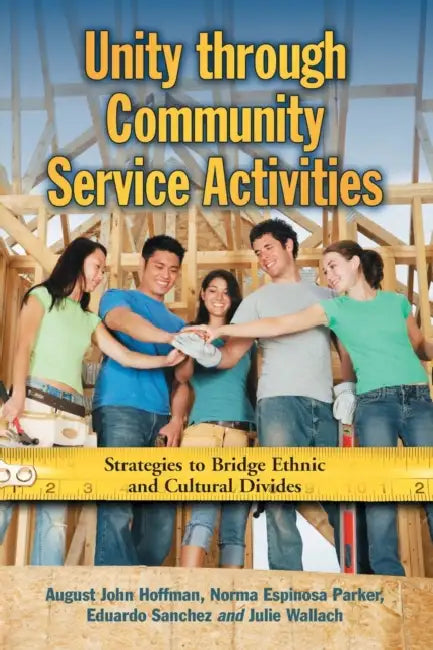 Unity Through Community Service Activities: Strategies to Bridge Ethnic and Cultural Divides by August John Hoffman, Norma Espinosa Parker, Eduardo Sanchez