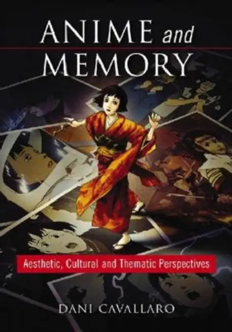 Anime and Memory: Aesthetic, Cultural and Thematic Perspectives by Dani Cavallaro