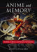 Anime and Memory: Aesthetic, Cultural and Thematic Perspectives by Dani Cavallaro