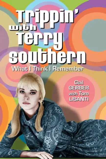 Trippin' with Terry Southern: What I Think I Remember by Gail Gerber, Tom Lisanti
