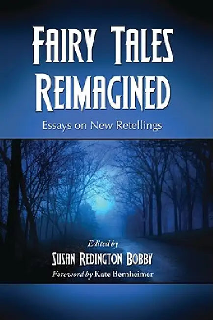 Fairy Tales Reimagined: Essays on New Retellings by Susan Redington Bobby