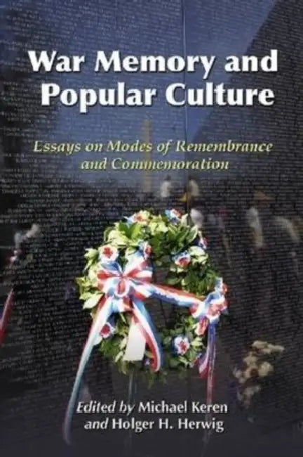 War Memory and Popular Culture: Essays on Modes of Remembrance and Commemoration by Michael Keren, Holger H. Herwig