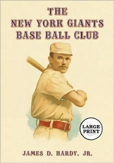 The New York Giants Base Ball Club: The Growth of a Team and a Sport, 1870 to 1900 [LARGE PRINT] by James D. Hardy