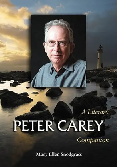 Peter Carey: A Literary Companion by Mary Ellen Snodgrass