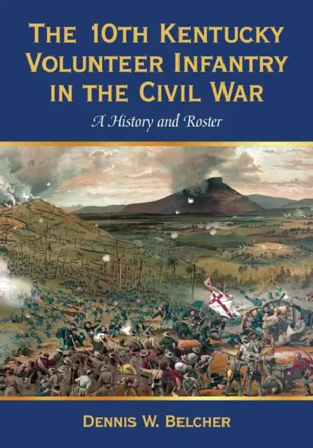 The 10th Kentucky Volunteer Infantry in the Civil War: A History and Roster by Dennis W. Belcher