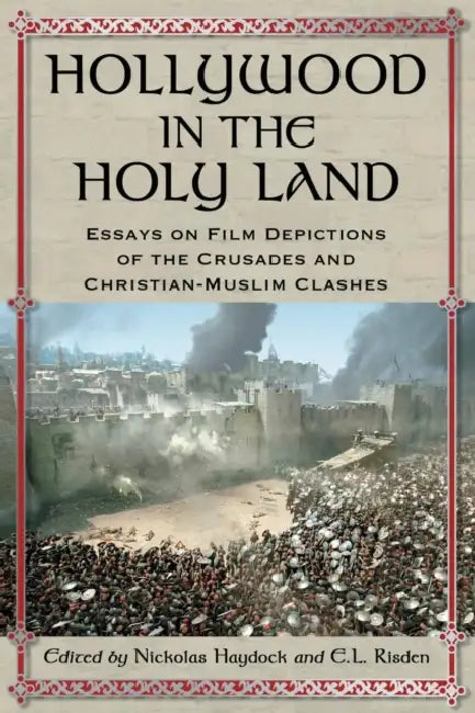 Hollywood in the Holy Land: Essays on Film Depictions of the Crusades and Christian-Muslim Clashes by Nickolas Haydock, E. L. Risden