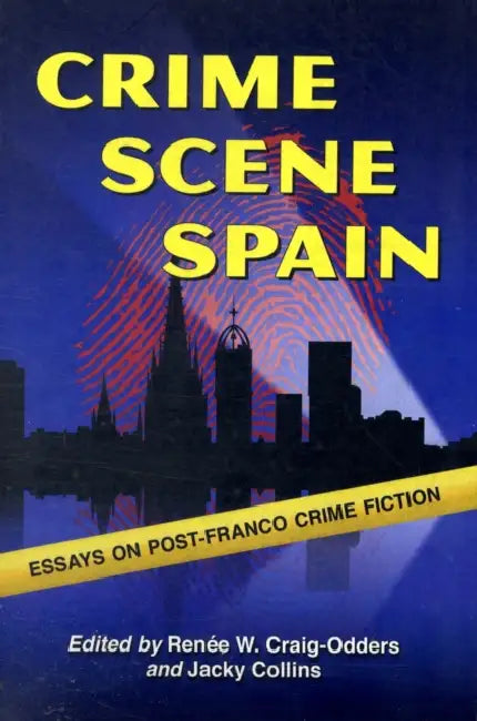 Crime Scene Spain: Essays on Post-Franco Crime Fiction by Renée W. Craig-Odders, Jacky Collins