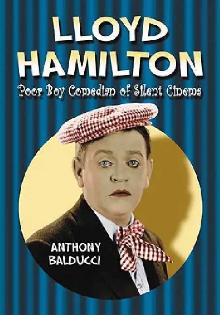 Lloyd Hamilton: Poor Boy Comedian of Silent Cinema by Anthony Balducci
