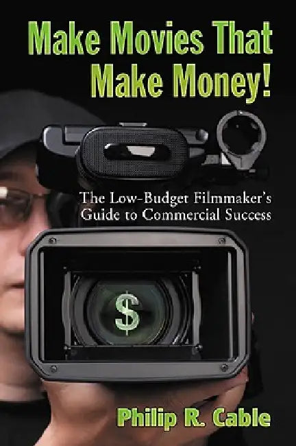 Make Movies That Make Money!: The Low-Budget Filmmaker's Guide to Commercial Success by Philip R. Cable