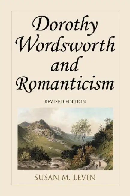 Dorothy Wordsworth and Romanticism, rev. ed. by Susan M. Levin