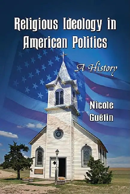 Religious Ideology in American Politics: A History by Nicole Guétin