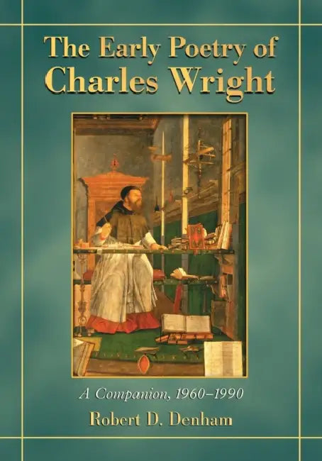 The Early Poetry of Charles Wright: A Companion, 1960-1990 by Robert D. Denham