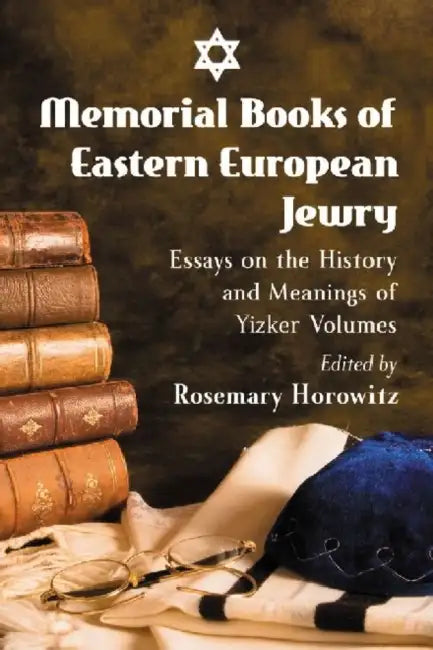 Memorial Books of Eastern European Jewry: Essays on the History and Meanings of Yizker Volumes by Rosemary Horowitz