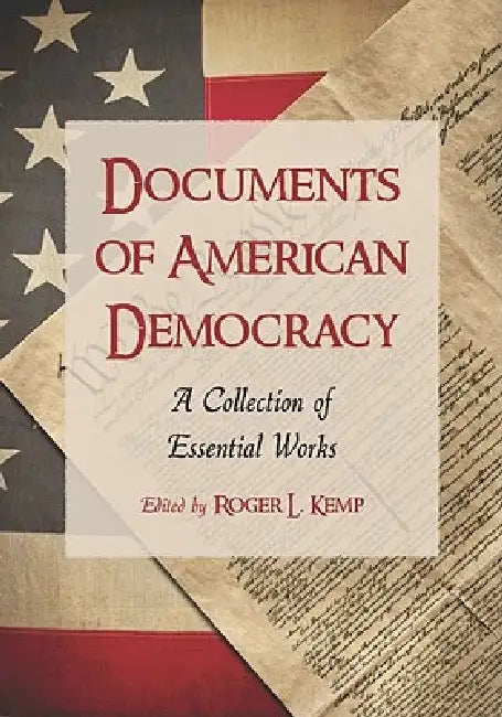 Documents of American Democracy: A Collection of Essential Works by Roger L. Kemp