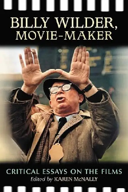 Billy Wilder, Movie-Maker: Critical Essays on the Films by Karen McNally