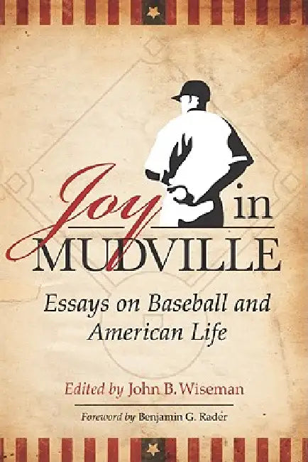 Joy in Mudville: Essays on Baseball and American Life by John B. Wiseman