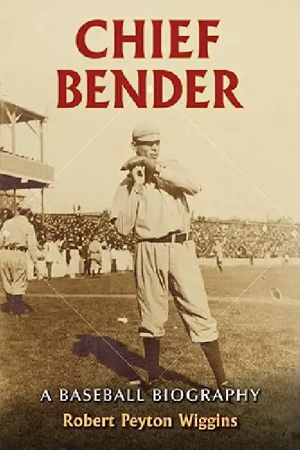 Chief Bender: A Baseball Biography by Robert Peyton Wiggins