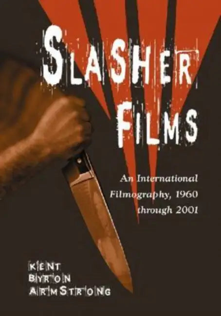 Slasher Films: An International Filmography, 1960 through 2001 by Kent Byron Armstrong