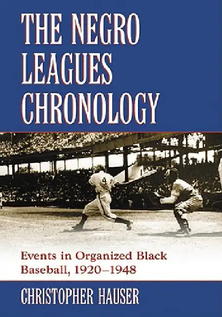 The Negro Leagues Chronology: Events in Organized Black Baseball, 1920-1948 by Christopher Hauser
