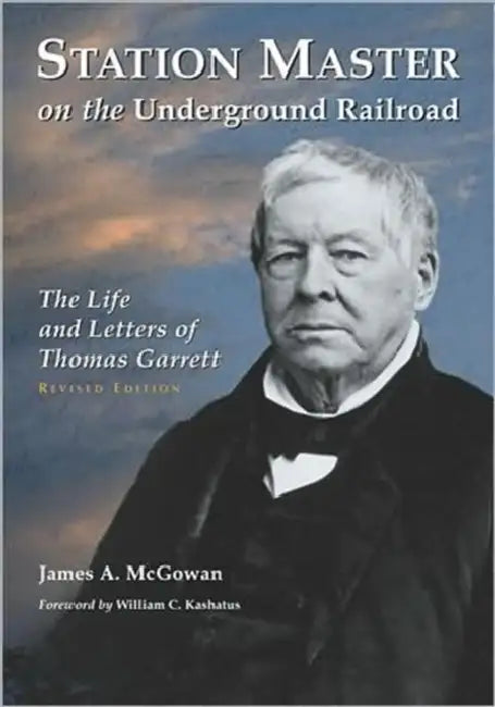 Station Master on the Underground Railroad: The Life and Letters of Thomas Garrett, rev. ed. by James A. McGowan